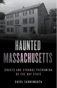 Haunted Massachusetts: Ghosts and Strange Phenomena of the Bay State, Second Edition