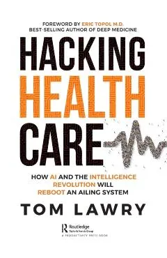 Hacking Healthcare: How AI and the Intelligence Revolution Will Reboot an Ailing System