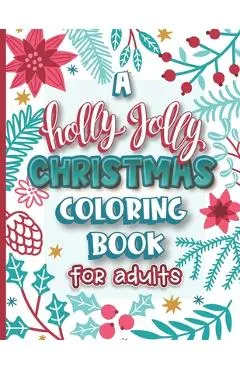 A Holly Jolly Christmas Coloring Book for Adults: Assorted Holiday Themed Color Fun for Friends Family and Coworkers