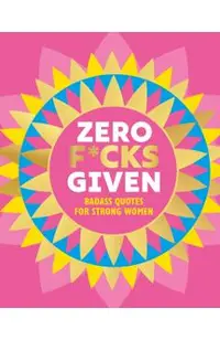 Zero F*cks Given: Badass Quotes for Strong Women