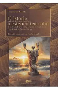 O istorie a gandirii despre frumos si a esteticii teatrului de la Hesiod, Aristotel si Horatiu la Stanislavski, Peter Brook si Eugenio Barba