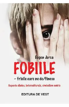 Fobiile. Fricile care ne definesc