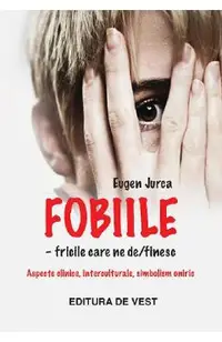 Fobiile. Fricile care ne definesc