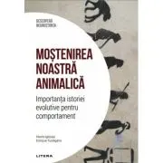 Mostenirea noastra animalica. Importanta istoriei evolutive pentru comportament. Volumul 32. Descopera Neurostiinta