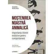 Mostenirea noastra animalica. Importanta istoriei evolutive pentru comportament. Volumul 32. Descopera Neurostiinta