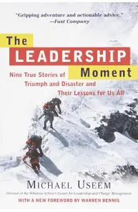 The Leadership Moment: Nine True Stories of Triumph and Disaster and Their Lessons for Us All