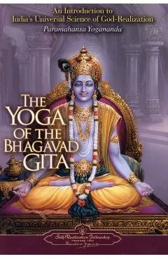 The Yoga of the Bhagavad Gita: An Introduction to India's Universal Science of God-Realization