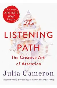 The Listening Path: The Creative Art of Attention (a 6-Week Artist's Way Program)