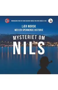 Mysteriet Om Nils. Laer Norsk Med En Spennende Historie. Nor
