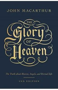 The Glory of Heaven: The Truth about Heaven, Angels, and Eternal Life (Second Edition)