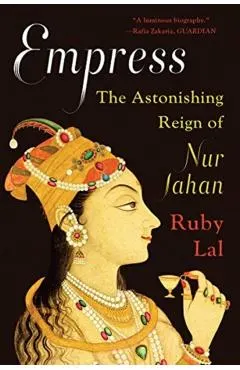 Empress: The Astonishing Reign of Nur Jahan
