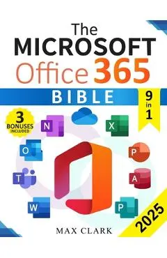 The Microsoft Office 365 Bible: The Complete and Easy-To-Follow Guide to Master the 9 Most In-Demand Microsoft Programs - Secret Tips & Shortcuts to S