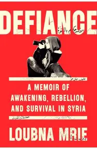 Defiance: A Memoir of Awakening, Rebellion, and Survival in Syria