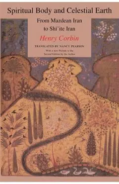 Spiritual Body and Celestial Earth: From Mazdean Iran to Shi'ite Iran