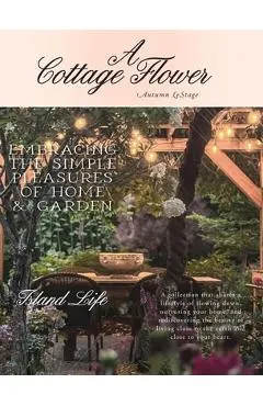 A Cottage Flower: Embracing the Simple Pleasures of Home & Garden
