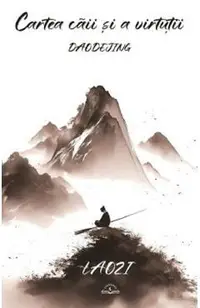 Daodejing. Cartea caii si a virtutii