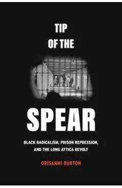 Tip of the Spear: Black Radicalism, Prison Repression, and the Long Attica Revolt
