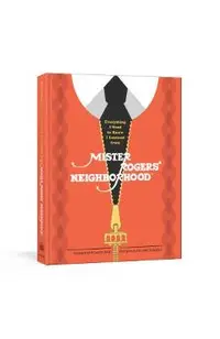Everything I Need to Know I Learned from Mister Rogers' Neighborhood: Wonderful Wisdom from Everyone's Favorite Neighbor