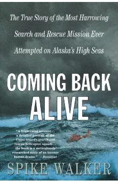 Coming Back Alive: The True Story of the Most Harrowing Search and Rescue Mission Ever Attempted on Alaska's High Seas