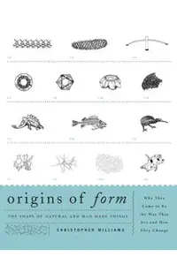 Origins of Form: The Shape of Natural and Man-made Things-Why They Came to Be the Way They Are and How They Change