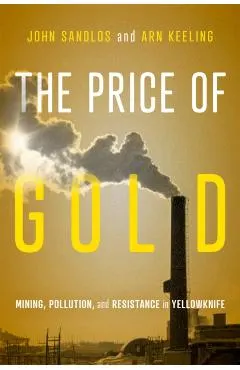 The Price of Gold: Mining, Pollution, and Resistance in Yellowknife Volume 19