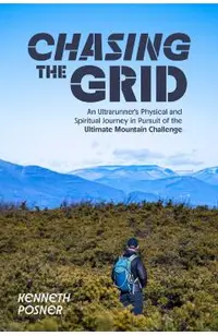 Chasing the Grid: An Ultrarunner's Physical and Spiritual Journey in Pursuit of the Ultimate Mountain Challenge