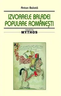 Izvoarele baladei populare românești - Paperback brosat - Anton Balotă