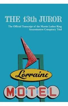 The 13th Juror: The Official Transcript Of The Martin Luther King Assassination Conspiracy Trial