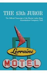 The 13th Juror: The Official Transcript Of The Martin Luther King Assassination Conspiracy Trial
