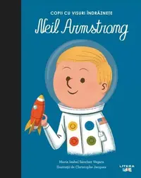 Neil Armstrong. Copii cu visuri îndrăznețe - Hardcover - Maria Isabel Sánchez Vegara
