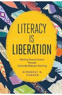 Literacy Is Liberation: Working Toward Justice Through Culturally Relevant Teaching