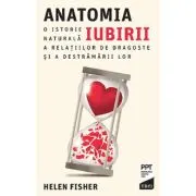 Anatomia iubirii. O istorie naturala a relatiilor de dragoste si a destramarii lor