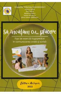 Sa invatam cu...placere. Fise de exercitii logopedice - Ecaterina Vrasmas, Viorica Oprea, Ana Stoica, Adriana Stancu, Sorina Niculescu, Elena Liliana Galbinasu