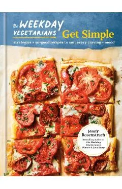 The Weekday Vegetarians Get Simple: Strategies and So-Good Recipes to Suit Every Craving and Mood: A Cookbook