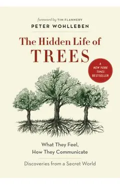 The Hidden Life of Trees: What They Feel, How They Communicate--Discoveries from a Secret World