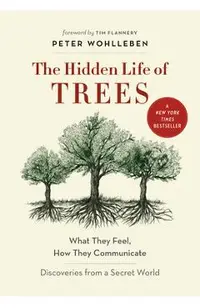 The Hidden Life of Trees: What They Feel, How They Communicate--Discoveries from a Secret World