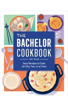 The Bachelor Cookbook: Easy Recipes to Cook for One, Two or a Crew