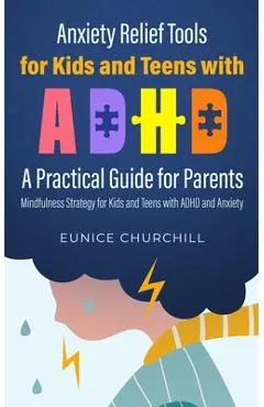 Anxiety Relief Tools For Kids and Teens with ADHD: A PRACTICAL GUIDE FOR PARENTS: Mindfulness Strategy for Kids and Teens with ADHD and Anxiety