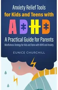 Anxiety Relief Tools For Kids and Teens with ADHD: A PRACTICAL GUIDE FOR PARENTS: Mindfulness Strategy for Kids and Teens with ADHD and Anxiety