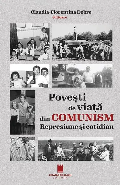 Povești de viață din comunism. Represiune si cotidian - Paperback brosat - Claudia-Florentina Dobre