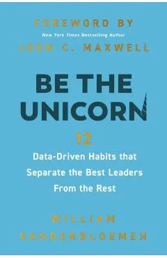 Be the Unicorn: 12 Data-Driven Habits That Separate the Best Leaders from the Rest
