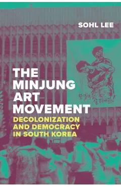 The Minjung Art Movement: Decolonization and Democracy in South Korea