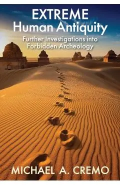 Extreme Human Antiquity: Further Investigations Into Forbidden Archeology