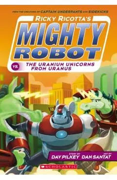 Ricky Ricotta's Mighty Robot vs. the Uranium Unicorns from Uranus (Ricky Ricotta's Mighty Robot #7), Volume 7