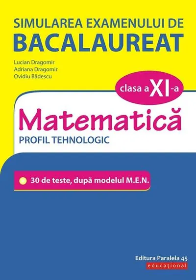 Simularea examenului de bacalaureat. Matematică. Clasa a XI-a. Profil tehnologic. 30 de de teste, după modelul M.E.N. - Paperback - Adriana Dragomir, Lucian Dragomir, Ovidiu Bădescu