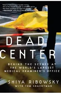 Dead Center: Behind the Scenes at the World's Largest Medical Examiner's Office
