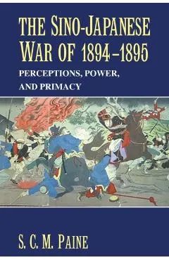 The Sino-Japanese War of 1894-1895: Perceptions, Power, and Primacy