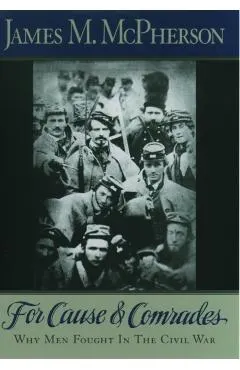 For Cause and Comrades: Why Men Fought in the Civil War