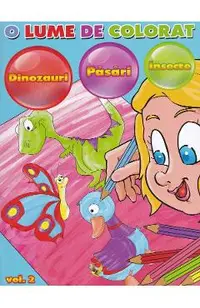 O lume de colorat Vol.2: dinozauri, pasari, insecte