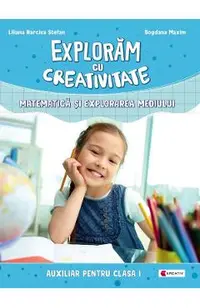 Exploram cu creativitate. Matematica si explorarea mediului - Clasa 1
